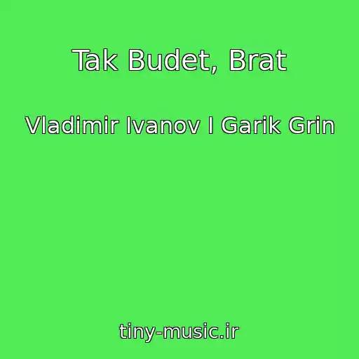 کاور آهنگ Tak Budet, Brat از Vladimir Ivanov I Garik Grin