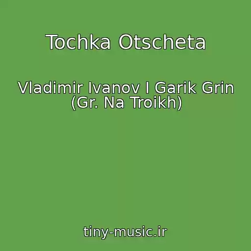 کاور آهنگ Tochka Otscheta از Vladimir Ivanov I Garik Grin (Gr. Na Troikh)