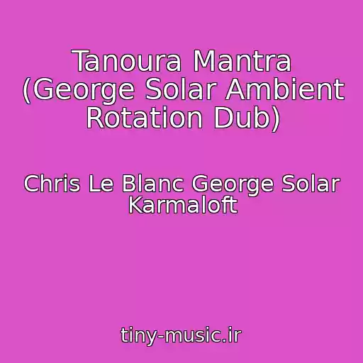 کاور آهنگ Tanoura Mantra (George Solar Ambient Rotation Dub) از Chris Le Blanc George Solar Karmaloft