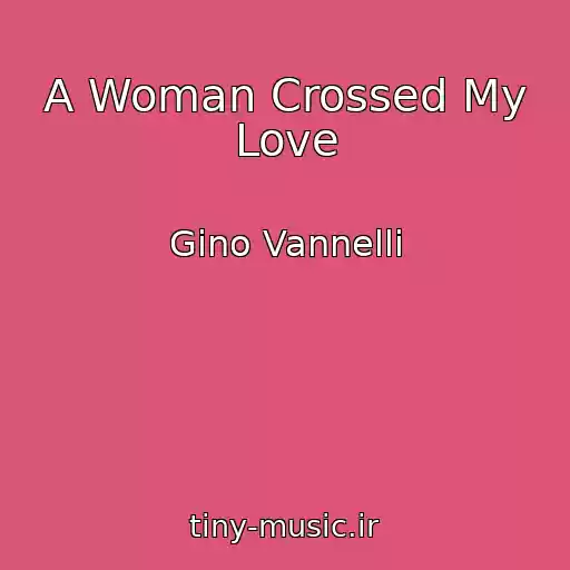 کاور آهنگ A Woman Crossed My Love از Gino Vannelli