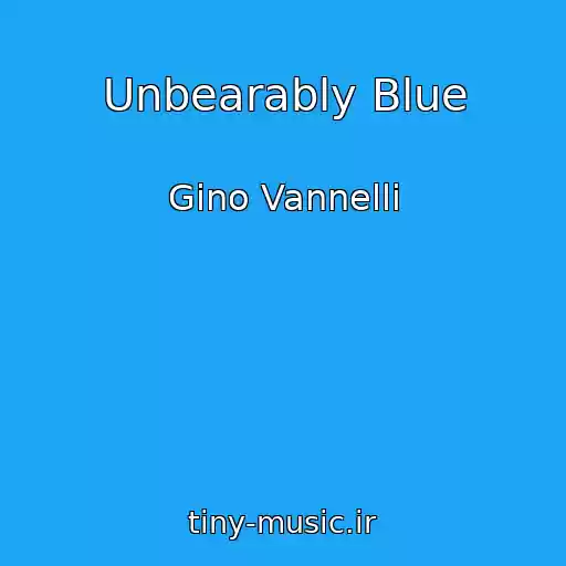 کاور آهنگ Unbearably Blue از Gino Vannelli