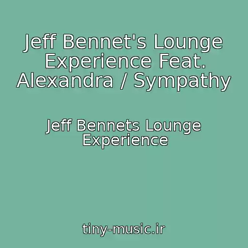 کاور آهنگ Jeff Bennet's Lounge Experience Feat. Alexandra / Sympathy از Jeff Bennets Lounge Experience