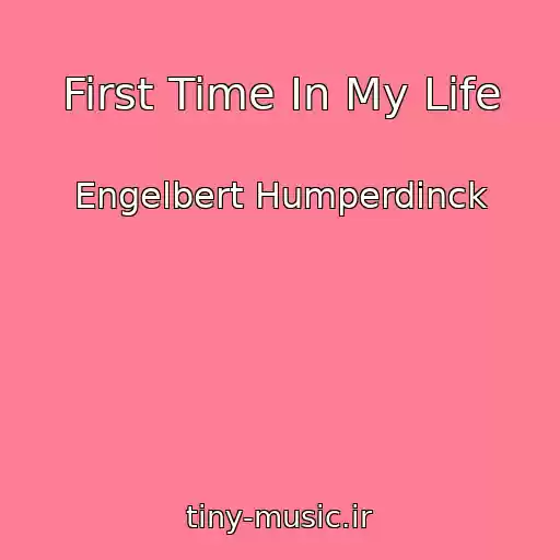 کاور آهنگ First Time In My Life از Engelbert Humperdinck