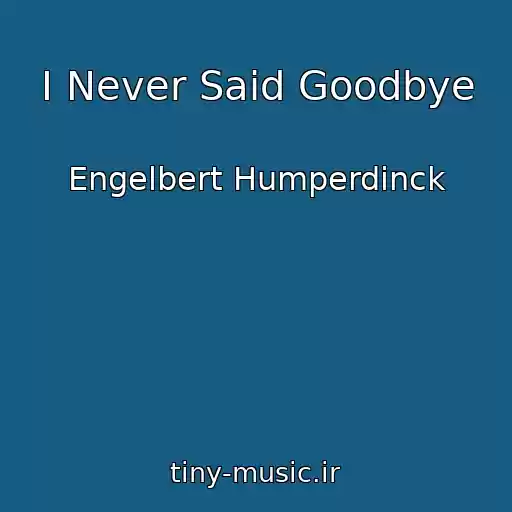 کاور آهنگ I Never Said Goodbye از Engelbert Humperdinck