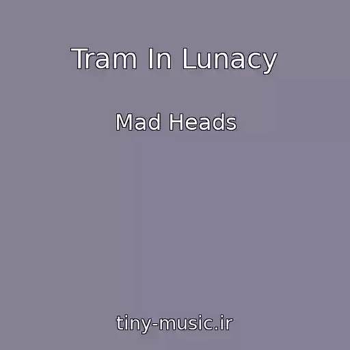 کاور آهنگ Tram In Lunacy از Mad Heads