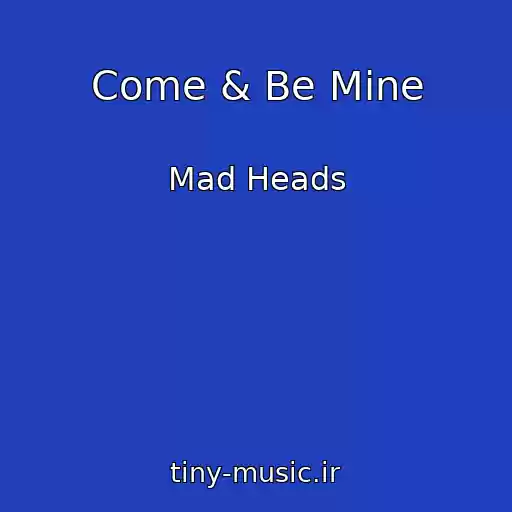 کاور آهنگ Come & Be Mine از Mad Heads