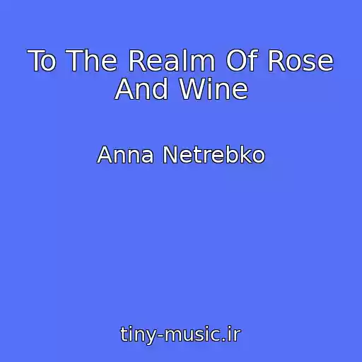کاور آهنگ To The Realm Of Rose And Wine از Anna Netrebko