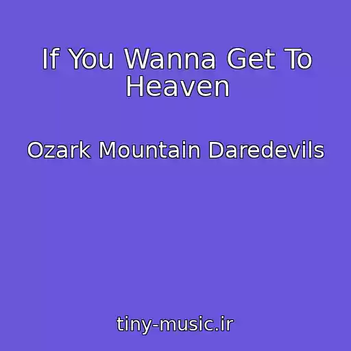 کاور آهنگ If You Wanna Get To Heaven از Ozark Mountain Daredevils