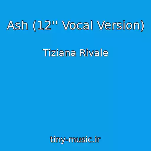 کاور آهنگ Ash (12'' Vocal Version) از Tiziana Rivale