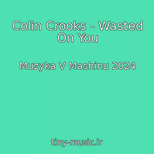 کاور آهنگ Colin Crooks - Wasted On You از Muzyka V Mashinu 2024