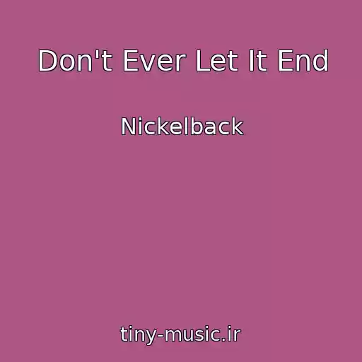 کاور آهنگ Don't Ever Let It End از Nickelback