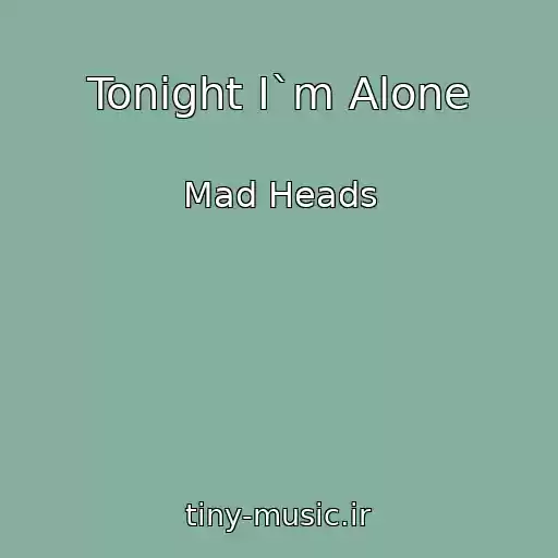 کاور آهنگ Tonight I`m Alone از Mad Heads