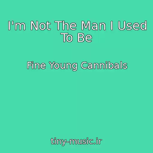 کاور آهنگ I'm Not The Man I Used To Be از Fine Young Cannibals