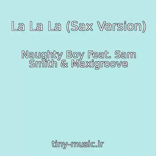 کاور آهنگ La La La (Sax Version) از Naughty Boy Feat. Sam Smith & Maxigroove