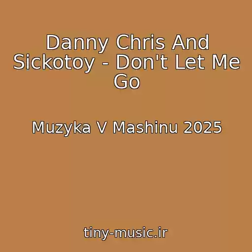 کاور آهنگ Danny Chris And Sickotoy - Don't Let Me Go از Muzyka V Mashinu 2025