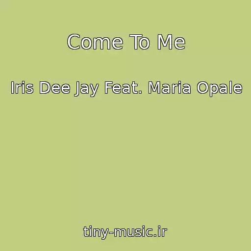 کاور آهنگ Come To Me از Iris Dee Jay Feat. Maria Opale