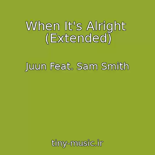 کاور آهنگ When It's Alright  (Extended) از Juun Feat. Sam Smith