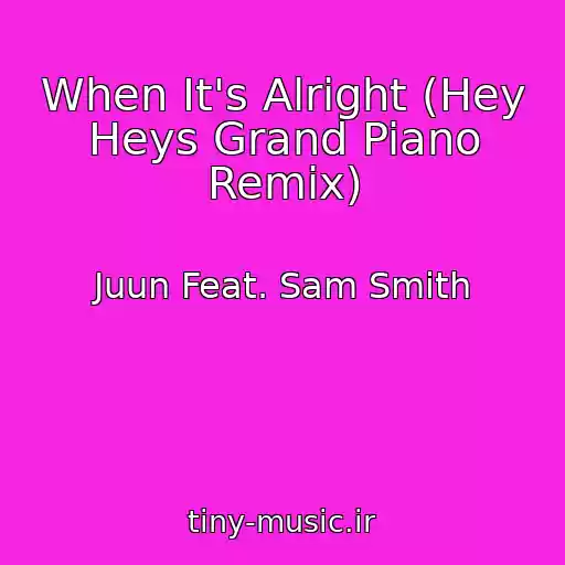 کاور آهنگ When It's Alright (Hey Heys Grand Piano Remix) از Juun Feat. Sam Smith