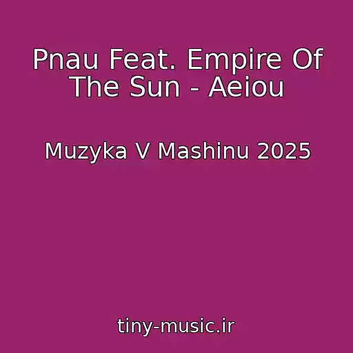 کاور آهنگ Pnau Feat. Empire Of The Sun - Aeiou از Muzyka V Mashinu 2025