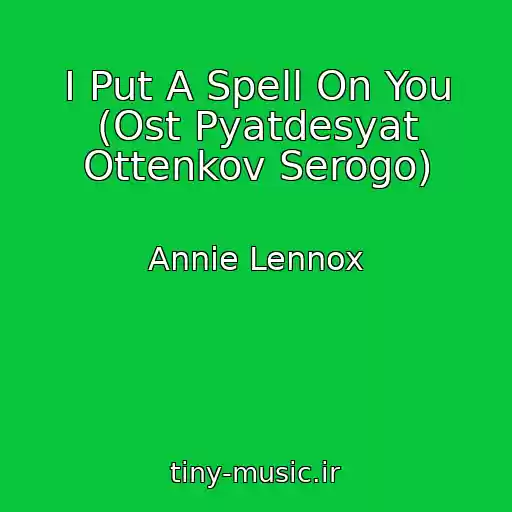 کاور آهنگ I Put A Spell On You (Ost Pyatdesyat Ottenkov Serogo) از Annie Lennox