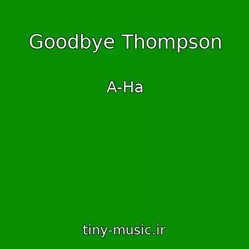کاور آهنگ Goodbye Thompson از A-Ha
