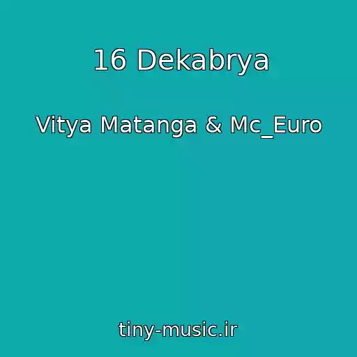 کاور آهنگ 16 Dekabrya از Vitya Matanga & Mc_Euro