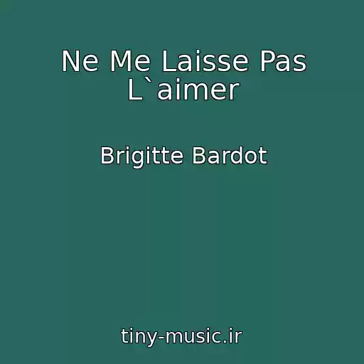 کاور آهنگ Ne Me Laisse Pas L`aimer از Brigitte Bardot