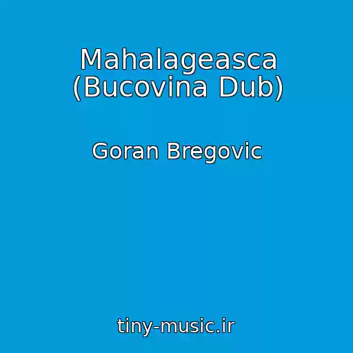 کاور آهنگ Mahalageasca (Bucovina Dub) از Goran Bregovic