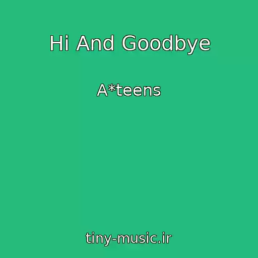 کاور آهنگ Hi And Goodbye از A*teens