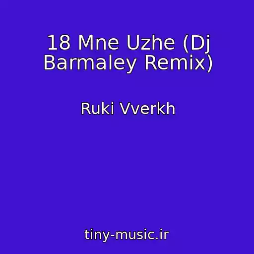 کاور آهنگ 18 Mne Uzhe (Dj Barmaley Remix) از Ruki Vverkh