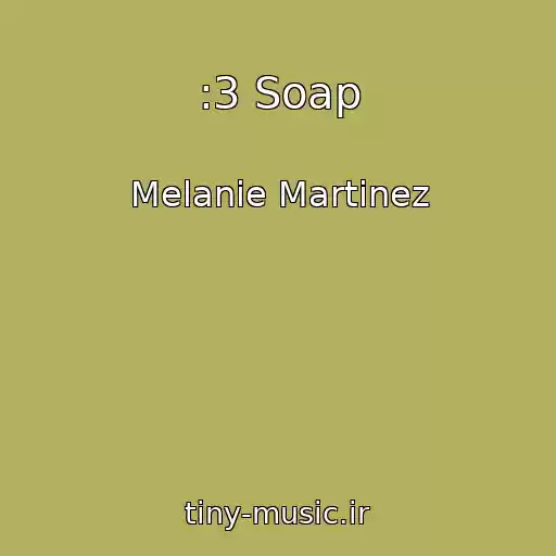 کاور آهنگ :3 Soap از Melanie Martinez