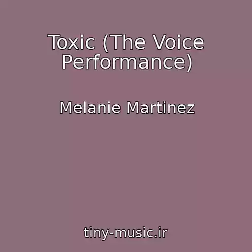 کاور آهنگ Toxic (The Voice Performance) از Melanie Martinez