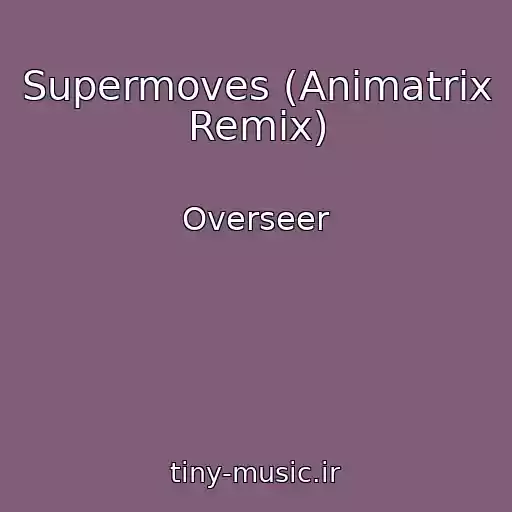 کاور آهنگ Supermoves (Animatrix Remix) از Overseer