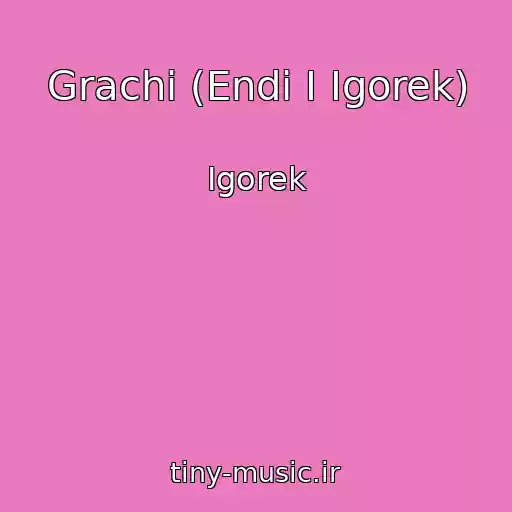 کاور آهنگ Grachi (Endi I Igorek) از Igorek
