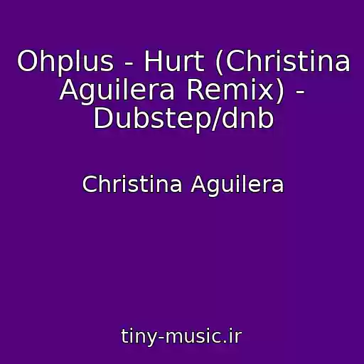 کاور آهنگ Ohplus - Hurt (Christina Aguilera Remix) - Dubstep/dnb از Christina Aguilera
