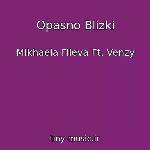 کاور آهنگ Opasno Blizki از Mikhaela Fileva Ft. Venzy