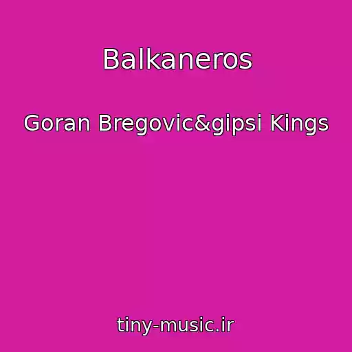 کاور آهنگ Balkaneros از Goran Bregovic&gipsi Kings