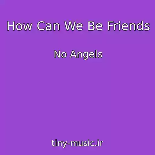 کاور آهنگ How Can We Be Friends از No Angels