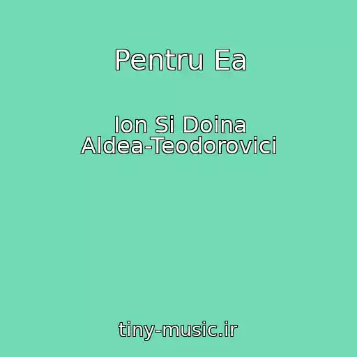 کاور آهنگ Pentru Ea از Ion Si Doina Aldea-Teodorovici