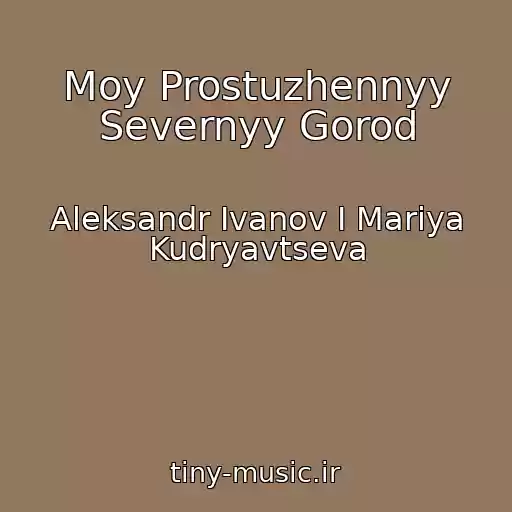 کاور آهنگ Moy Prostuzhennyy Severnyy Gorod از Aleksandr Ivanov I Mariya Kudryavtseva