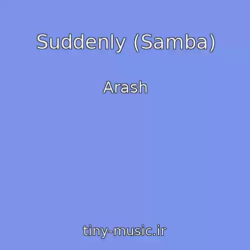 کاور آهنگ Suddenly (Samba) از Arash