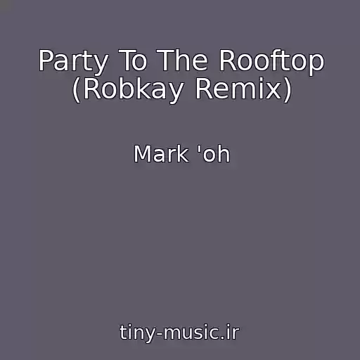 کاور آهنگ Party To The Rooftop (Robkay Remix) از Mark 'oh