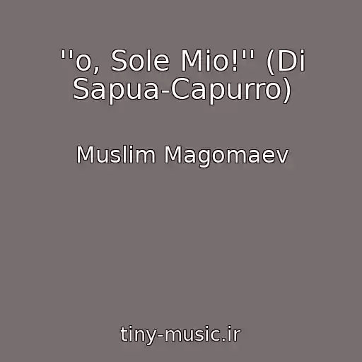 کاور آهنگ ''o, Sole Mio!'' (Di Sapua-Capurro) از Muslim Magomaev