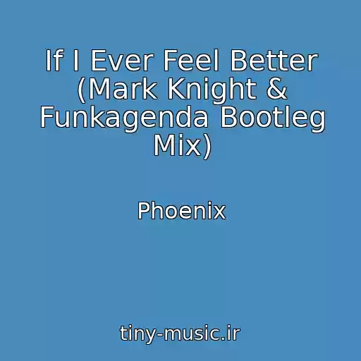 کاور آهنگ If I Ever Feel Better (Mark Knight & Funkagenda Bootleg Mix) از Phoenix