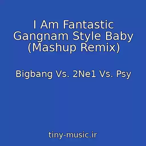 کاور آهنگ I Am Fantastic Gangnam Style Baby (Mashup Remix) از Bigbang Vs. 2Ne1 Vs. Psy