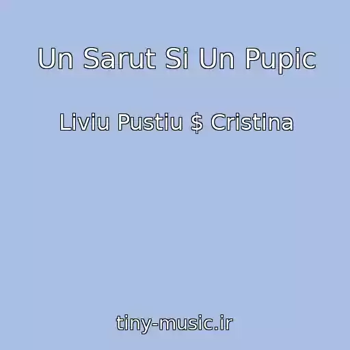 کاور آهنگ Un Sarut Si Un Pupic از Liviu Pustiu $ Cristina