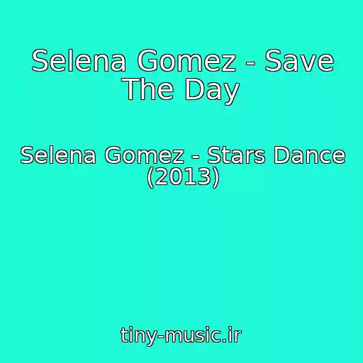 کاور آهنگ Selena Gomez - Save The Day از Selena Gomez - Stars Dance (2013)
