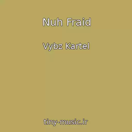 کاور آهنگ Nuh Fraid از Vybz Kartel