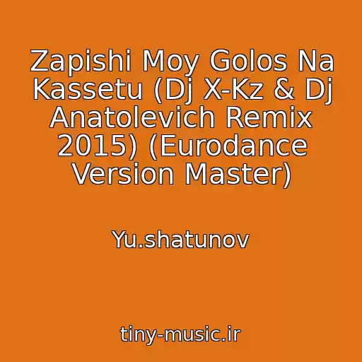کاور آهنگ Zapishi Moy Golos Na Kassetu (Dj X-Kz & Dj Anatolevich Remix 2015) (Eurodance Version Master) از Yu.shatunov