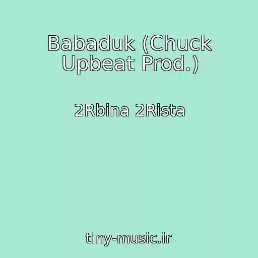 کاور آهنگ Babaduk (Chuck Upbeat Prod.) از 2Rbina 2Rista